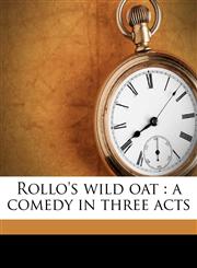Rollo's wild oat a comedy in three acts,1171548109,9781171548102