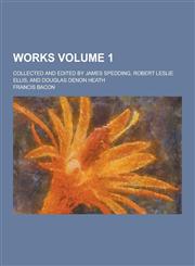 Works; Collected and Edited by James Spedding, Robert Leslie Ellis, and Douglas Denon Heath Volume 1,1230305157,9781230305158