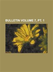 Bulletin Volume 7, PT. 1,1155055292,9781155055299