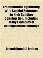 Architectural Engineering. With Special Reference to High Building Construction, Including Many Examples of Chicago Office Buildings,1152499491,9781152499492