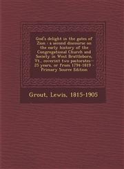 God's delight in the gates of Zion a second discourse on the early history of the Congregational Church and Society in West Brattleboro, Vt., coverint two pastorates--25 years, or from 1794-1819 - Primary Source Edition,1294841297,9781294841296