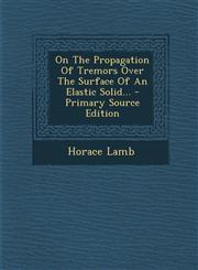 On The Propagation Of Tremors Over The Surface Of An Elastic Solid... - Primary Source Edition,1295619393,9781295619399