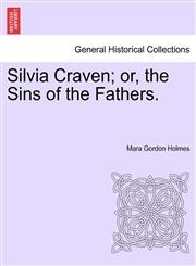Silvia Craven; or, the Sins of the Fathers.,124119145X,9781241191450