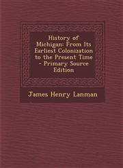 History of Michigan From Its Earliest Colonization to the Present Time - Primary Source Edition,1294438344,9781294438342