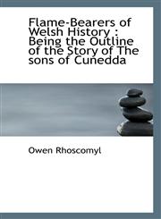 Flame-Bearers of Welsh History Being the Outline of the Story of The sons of Cunedda,1115758373,9781115758376