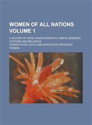Women of all nations; a record of their characteristics, habits, manners, customs and influence Volume 1,123013851X,9781230138510