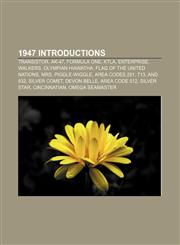 1947 introductions Transistor, AK-47, Formula One, KTLA, Enterprise, Walkers, Olympian Hiawatha, Flag of the United Nations,1155999258,9781155999258