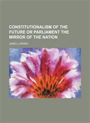Constitutionalism of the future or parliament the mirror of the nation,1151472441,9781151472441