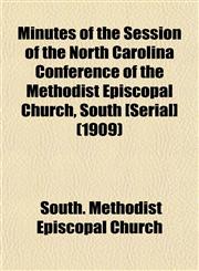 Minutes of the Session of the North Carolina Conference of the Methodist Episcopal Church, South [Serial] (1909),115350801X,9781153508018