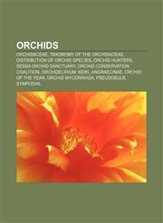 Orchids Orchidaceae, Taxonomy of the Orchidaceae, Distribution of orchid species, Orchid hunters, Sessa Orchid Sanctuary,1156554268,9781156554265