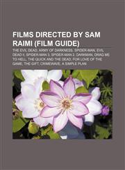 Films directed by Sam Raimi (Film Guide) The Evil Dead, Army of Darkness, Spider-Man, Evil Dead II, Spider-Man 3, Spider-Man 2, Darkman,115647096X,9781156470961
