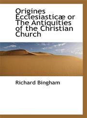 Origines Ecclesiasticæ or The Antiquities of the Christian Church,1115981749,9781115981743