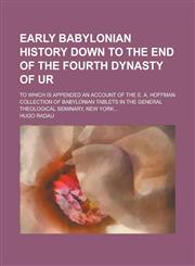 Early Babylonian History Down to the End of the Fourth Dynasty of Ur; To Which Is Appended an Account of the E. A. Hoffman Collection of Babylonian Ta,1154677338,9781154677331