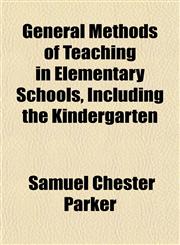 General Methods of Teaching in Elementary Schools, Including the Kindergarten,1152260693,9781152260696