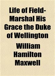 Life of Field-Marshal His Grace the Duke of Wellington,115035786X,9781150357862