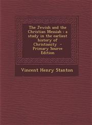 Jewish and the Christian Messiah A Study in the Earliest History of Christianity,1289868174,9781289868178