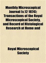 Monthly Microscopical Journal (v.12 1874); Transactions of the Royal Microscopical Society, and Record of Histological Research at Home and,1153043831,9781153043830