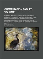 Commutation tables Volume 1; for joint annuities & survivorship assurances, based on the Carlisle mortality at 3, 3 1|2, 4, 5, and 6 per cent interest, with tables of annuities & assurances on single lives, and other useful tables, and an introduction on,1236081331,9781236081339