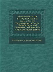 Transactions of the Society Instituted at London for the Encouragement of Arts, Manufactures, and Commerce, Volumes 9-10 - Primary Source Edition,1287685668,9781287685661