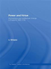 Power and Virtue: Architecture and Intellectual Change in England 1660-1730 (The Classical Tradition in Architecture),0415374243,9780415374248