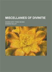 Miscellanies of Divinitie; Divided Into Three Books,1231894571,9781231894576