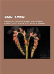 Branhamism Ern Baxter, F. F. Bosworth, James Gordon Lindsay, Message Church, Serpent Seed, William M. Branham,1230477160,9781230477169