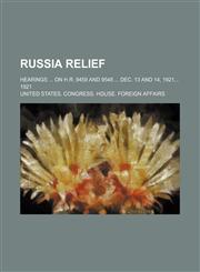 Russia relief; Hearings ... on H.R. 9459 and 9548 ... Dec. 13 and 14, 1921... 1921,1155106849,9781155106847