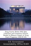 Drug Courts Better Doj Data Collection and Evaluation Efforts Needed to Measure Impact of Drug Court Programs: Gao-02-434,1287277918,9781287277910