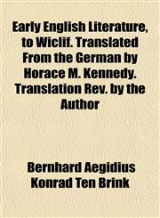 Early English Literature, to Wiclif. Translated From the German by Horace M. Kennedy. Translation Rev. by the Author,1153250284,9781153250283