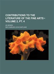 Contributions to the Literature of the Fine Arts (Volume 2, PT. 4); 2D Series,1154336913,9781154336917