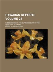 Hawaiian reports Volume 24; cases decided in the Supreme Court of the Territory of Hawaii,1154267571,9781154267570