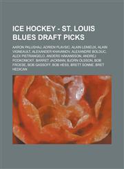 Ice Hockey - St. Louis Blues draft picks Aaron Palushaj, Adrien Plavsic, Alain Lemieux, Alain Vigneault, Alexander Khavanov, Alexandre Bolduc, Alex Pietrangelo, Anders Håkansson, Andrej Podkonický, Barret Jackman, Bjorn Olsson, Bob Froese, Bob Gassoff,1234816539,9781234816537