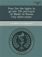 Pray for the lights to go out The portrayal of Blacks in Kansas City sheet music.,1248946502,9781248946503