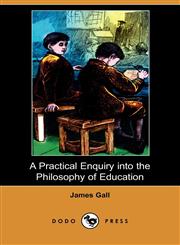 A Practical Enquiry Into the Philosophy of Education (Dodo Press),1409965201,9781409965206