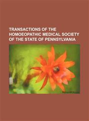 Transactions of the Homoeopathic Medical Society of the State of Pennsylvania,115019460X,9781150194603