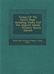 Grasses of the Pacific Slope Including Alaska and the Adjacent Islands ...... - Primary Source Edition,1293679518,9781293679517