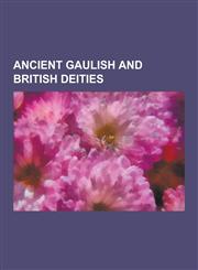 Ancient Gaulish and British Deities Ancient Gaulish and British Goddesses, Ancient Gaulish and British Gods, Cernunnos, Belenus, Epona, Esus, Rosmert,1230647392,9781230647395