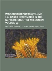 Wisconsin Reports (Volume 75) Volume 23,1234275481,9781234275488