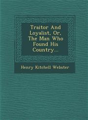 Traitor And Loyalist, Or, The Man Who Found His Country...,1288162448,9781288162444