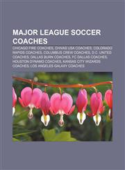Major League Soccer coaches Chicago Fire coaches, Chivas USA coaches, Colorado Rapids coaches, Columbus Crew coaches, D.C. United coaches,1156525683,9781156525685