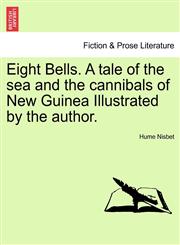 Eight Bells. A tale of the sea and the cannibals of New Guinea Illustrated by the author.,124123485X,9781241234850