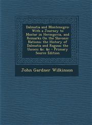 Dalmatia and Montenegro With a Journey to Mostar in Herzegovia, and Remarks on the Slavonic Nations; The History of Dalmatia and Ragusa; The U,1294686232,9781294686231