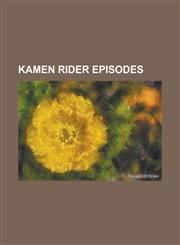 Kamen Rider Episodes Kamen Rider Den-O + Shin-O, List of Kamen Rider: Dragon Knight Episodes, List of Kamen Rider 555 Episodes, List of Kam,1155456238,9781155456232