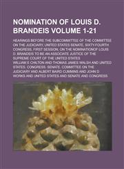 Nomination of Louis D. Brandeis; hearings before the subcommittee of the Committee on the judiciary, United States Senate, sixty-fourth Congress, first session, on the nominationof Louis D. Brandeis to be an associate justice Volume 1-21,1235820394,9781235820397