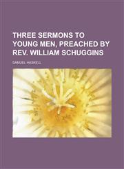 Three Sermons to Young Men, Preached by Rev. William Schuggins,1151681423,9781151681423