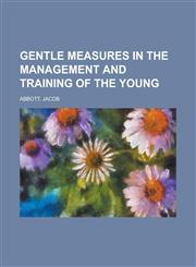 Gentle Measures in the Management and Training of the Young,1153624141,9781153624145