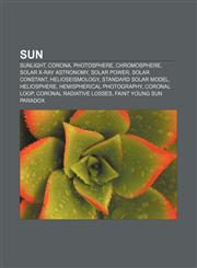 Sun Sunlight, Corona, Photosphere, Chromosphere, Solar X-ray astronomy, Solar power, Solar constant, Helioseismology, Standard Solar Model,1157643744,9781157643746