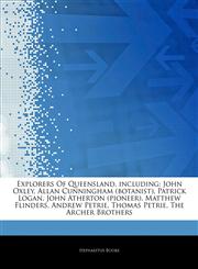 Articles On Explorers Of Queensland, including John Oxley, Allan Cunningham (botanist), Patrick Logan, John Atherton (pioneer), Matthew Flinders, Andrew Petrie, Thomas Petrie, The Archer Brothers,1242865675,9781242865671