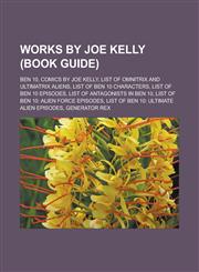 Works by Joe Kelly (Book Guide) Ben 10, Comics by Joe Kelly, List of Omnitrix and Ultimatrix aliens, List of Ben 10 characters,1233110160,9781233110162