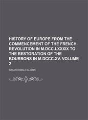 History of Europe from the commencement of the French revolution in M.DCC.LXXXIX to the restoration of the Bourbons in M.DCCC.XV. Volume 2,1153885115,9781153885119
